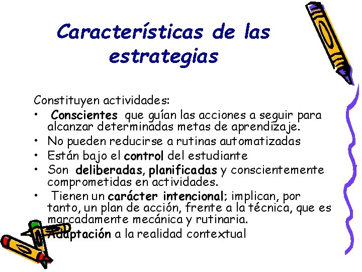 Características de las estrategias Constituyen actividades: • Conscientes que guían las acciones a seguir Características de las estrategias Constituyen actividades: • Conscientes que guían las acciones a seguir