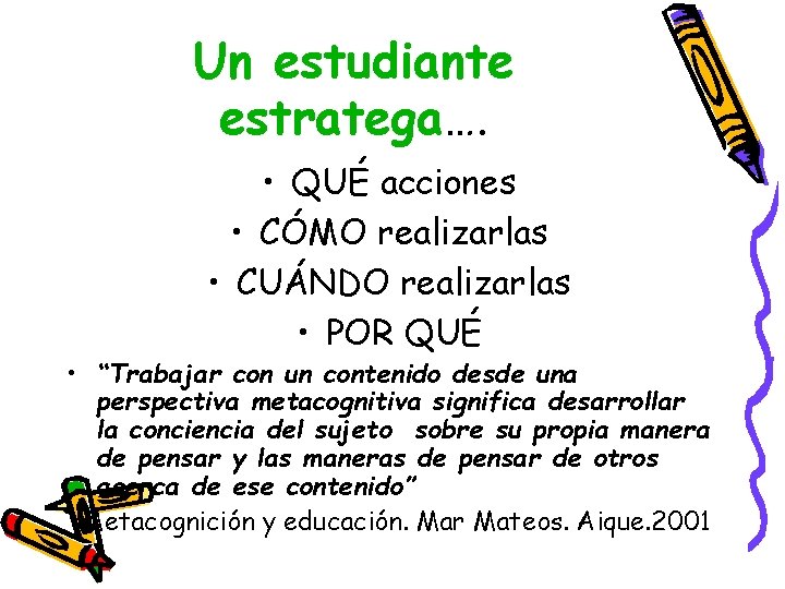 Un estudiante estratega…. • QUÉ acciones • CÓMO realizarlas • CUÁNDO realizarlas • POR Un estudiante estratega…. • QUÉ acciones • CÓMO realizarlas • CUÁNDO realizarlas • POR