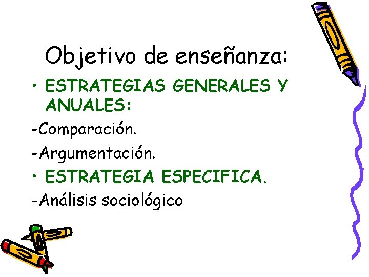 Objetivo de enseñanza: • ESTRATEGIAS GENERALES Y ANUALES: -Comparación. -Argumentación. • ESTRATEGIA ESPECIFICA. -Análisis Objetivo de enseñanza: • ESTRATEGIAS GENERALES Y ANUALES: -Comparación. -Argumentación. • ESTRATEGIA ESPECIFICA. -Análisis
