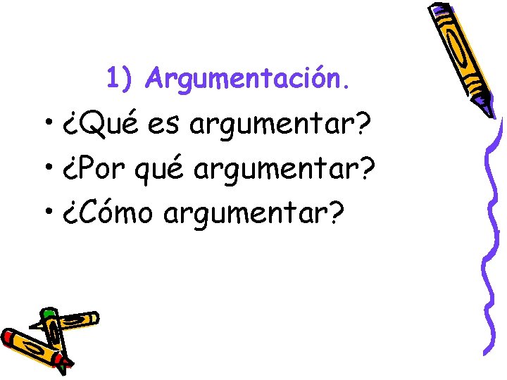 1) Argumentación. • ¿Qué es argumentar? • ¿Por qué argumentar? • ¿Cómo argumentar? 1) Argumentación. • ¿Qué es argumentar? • ¿Por qué argumentar? • ¿Cómo argumentar?