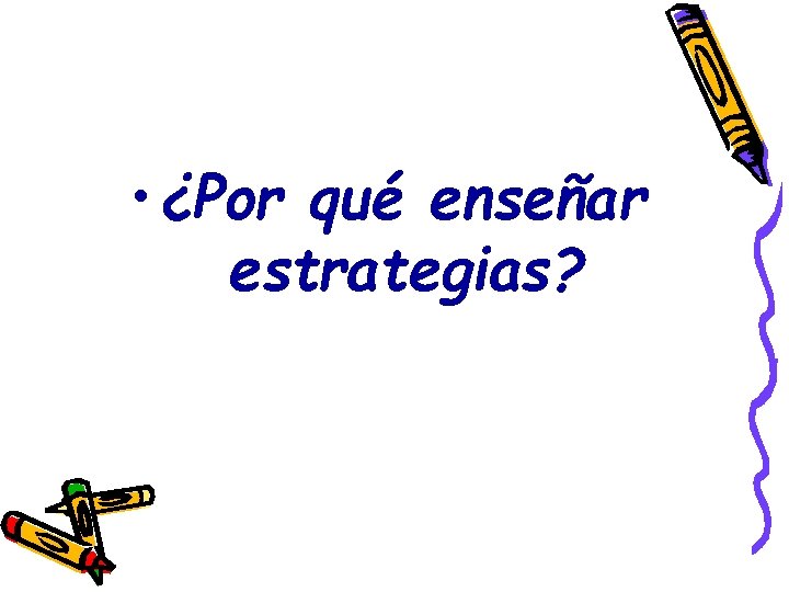 • ¿Por qué enseñar estrategias? • ¿Por qué enseñar estrategias?
