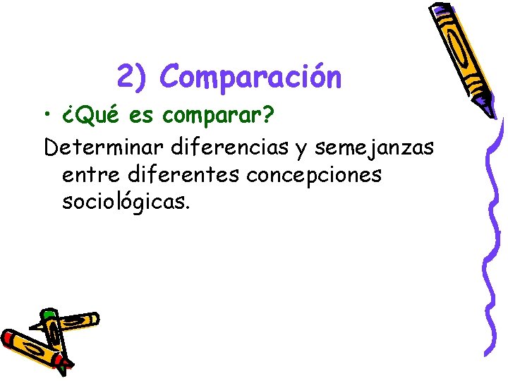 2) Comparación • ¿Qué es comparar? Determinar diferencias y semejanzas entre diferentes concepciones sociológicas. 2) Comparación • ¿Qué es comparar? Determinar diferencias y semejanzas entre diferentes concepciones sociológicas.
