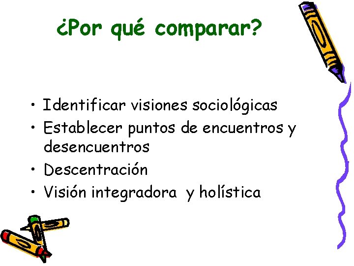 ¿Por qué comparar? • Identificar visiones sociológicas • Establecer puntos de encuentros y desencuentros ¿Por qué comparar? • Identificar visiones sociológicas • Establecer puntos de encuentros y desencuentros
