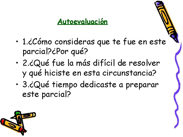 Autoevaluación • 1. ¿Cómo consideras que te fue en este parcial? ¿Por qué? • Autoevaluación • 1. ¿Cómo consideras que te fue en este parcial? ¿Por qué? •