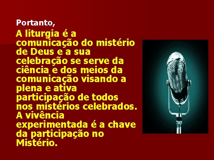 Portanto, A liturgia é a comunicação do mistério de Deus e a sua celebração