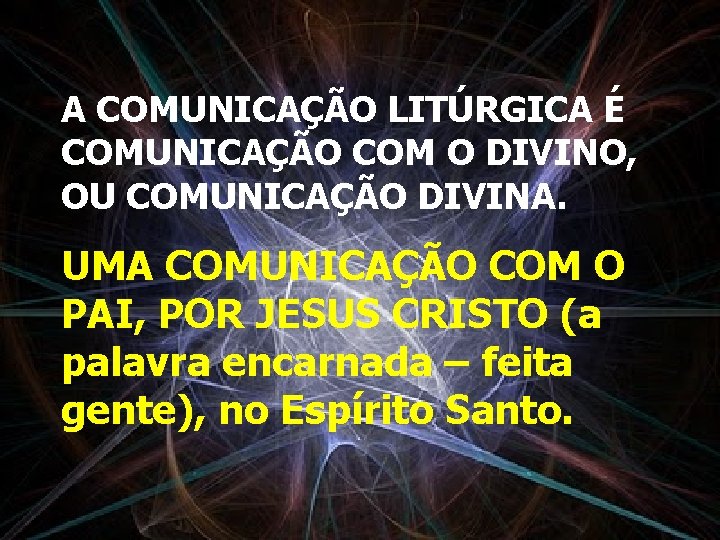 A COMUNICAÇÃO LITÚRGICA É COMUNICAÇÃO COM O DIVINO, OU COMUNICAÇÃO DIVINA. UMA COMUNICAÇÃO COM