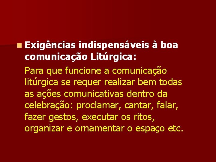 n Exigências indispensáveis à boa comunicação Litúrgica: Para que funcione a comunicação litúrgica se