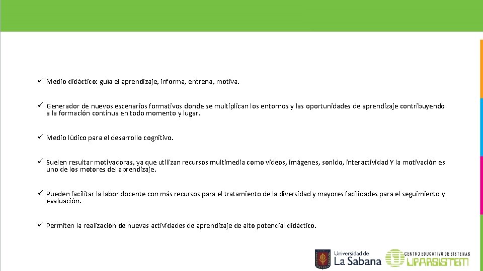 ü Medio didáctico: guía el aprendizaje, informa, entrena, motiva. ü Generador de nuevos escenarios