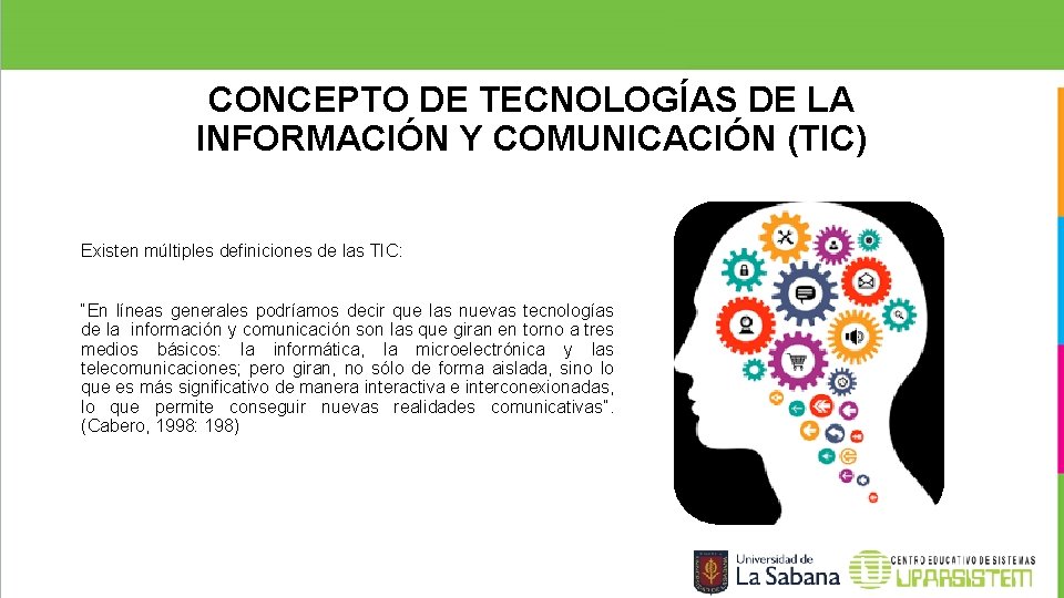 CONCEPTO DE TECNOLOGÍAS DE LA INFORMACIÓN Y COMUNICACIÓN (TIC) Existen múltiples definiciones de las