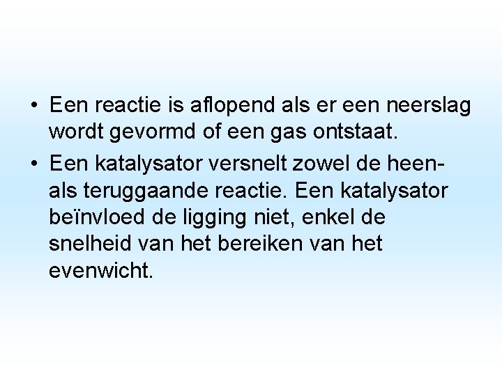  • Een reactie is aflopend als er een neerslag wordt gevormd of een