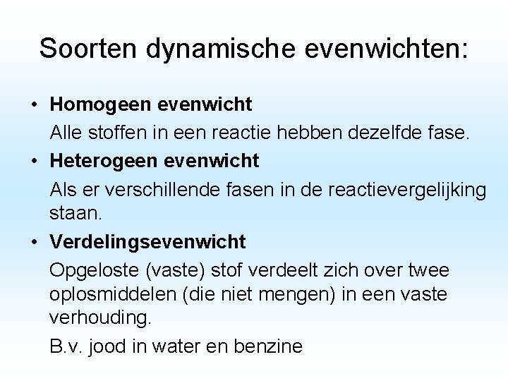 Soorten dynamische evenwichten: • Homogeen evenwicht Alle stoffen in een reactie hebben dezelfde fase.