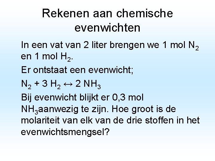 Rekenen aan chemische evenwichten In een vat van 2 liter brengen we 1 mol