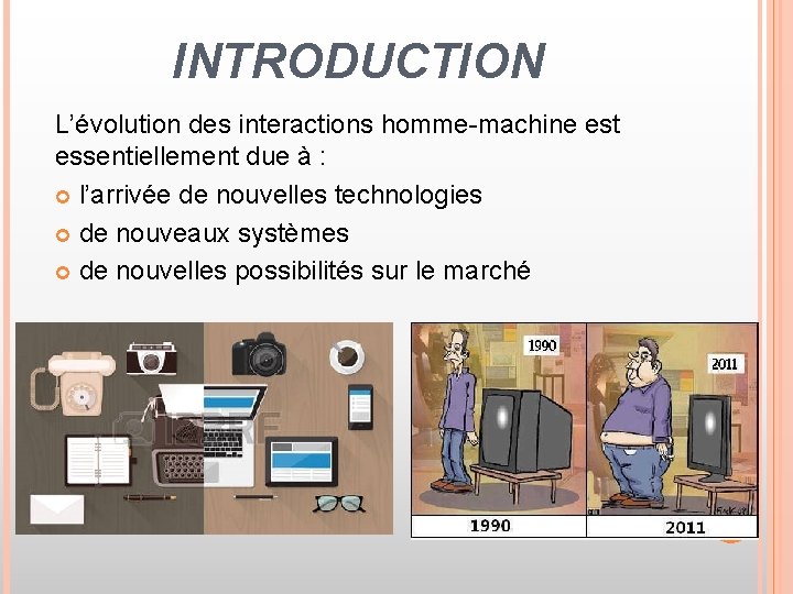 INTRODUCTION L’évolution des interactions homme-machine est essentiellement due à : l’arrivée de nouvelles technologies