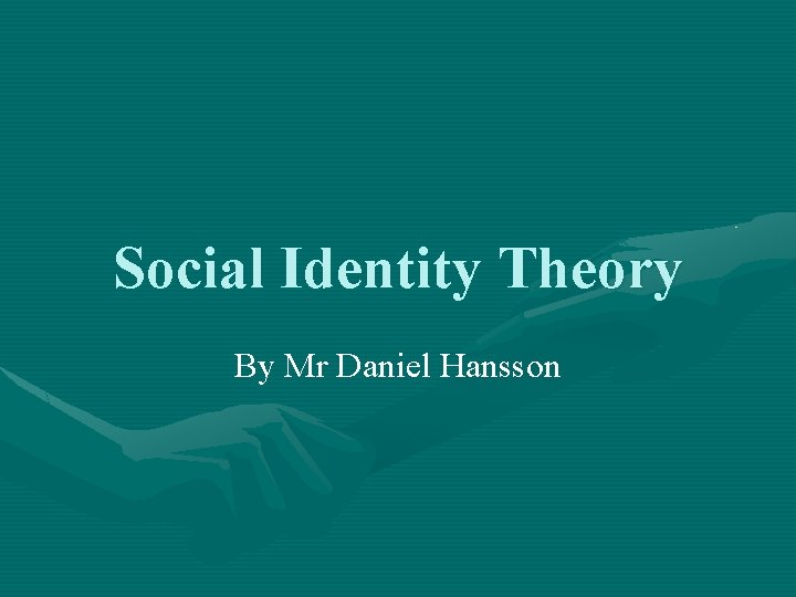 Social Identity Theory By Mr Daniel Hansson 