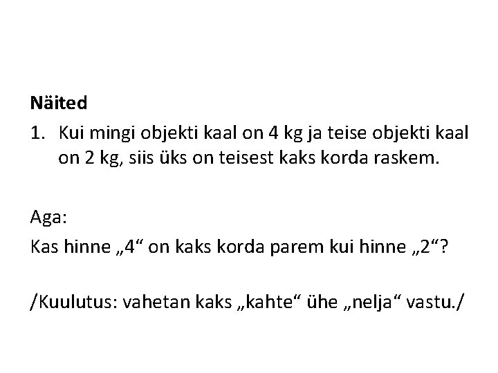 Näited 1. Kui mingi objekti kaal on 4 kg ja teise objekti kaal on Näited 1. Kui mingi objekti kaal on 4 kg ja teise objekti kaal on
