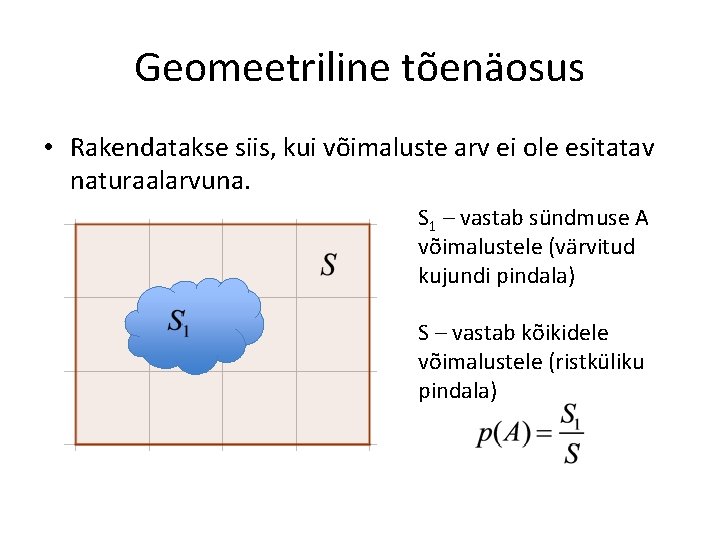 Geomeetriline tõenäosus • Rakendatakse siis, kui võimaluste arv ei ole esitatav naturaalarvuna. S 1 Geomeetriline tõenäosus • Rakendatakse siis, kui võimaluste arv ei ole esitatav naturaalarvuna. S 1