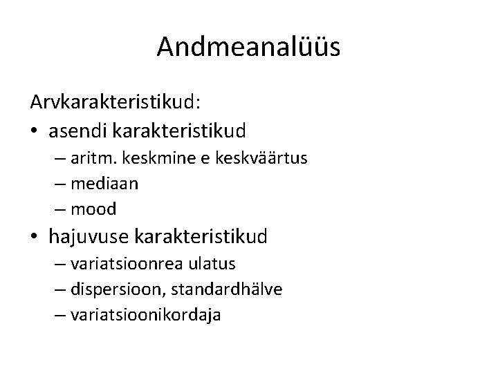 Andmeanalüüs Arvkarakteristikud: • asendi karakteristikud – aritm. keskmine e keskväärtus – mediaan – mood Andmeanalüüs Arvkarakteristikud: • asendi karakteristikud – aritm. keskmine e keskväärtus – mediaan – mood