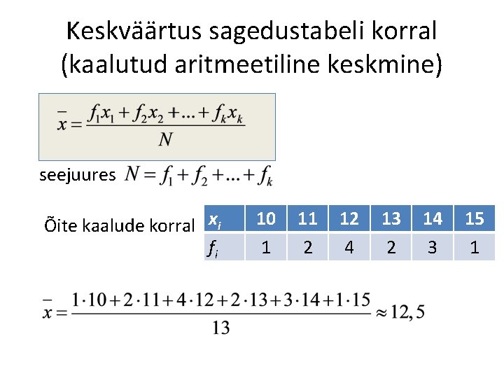 Keskväärtus sagedustabeli korral (kaalutud aritmeetiline keskmine) seejuures Õite kaalude korral xi fi 10 1 Keskväärtus sagedustabeli korral (kaalutud aritmeetiline keskmine) seejuures Õite kaalude korral xi fi 10 1