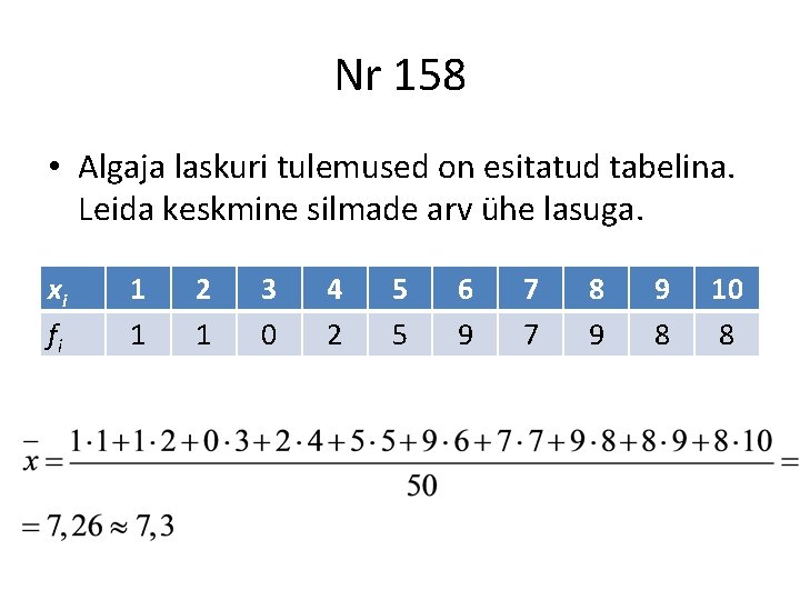 Nr 158 • Algaja laskuri tulemused on esitatud tabelina. Leida keskmine silmade arv ühe Nr 158 • Algaja laskuri tulemused on esitatud tabelina. Leida keskmine silmade arv ühe