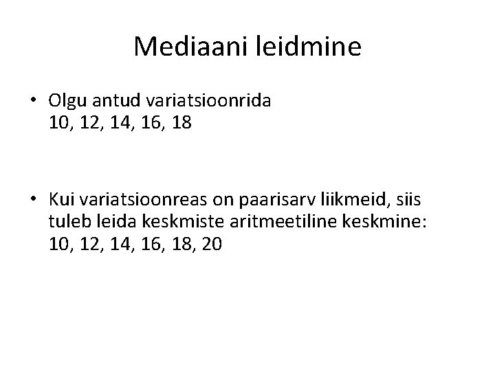 Mediaani leidmine • Olgu antud variatsioonrida 10, 12, 14, 16, 18 • Kui variatsioonreas Mediaani leidmine • Olgu antud variatsioonrida 10, 12, 14, 16, 18 • Kui variatsioonreas