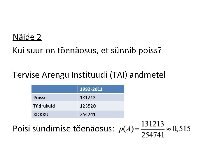 Näide 2 Kui suur on tõenäosus, et sünnib poiss? Tervise Arengu Instituudi (TAI) andmetel Näide 2 Kui suur on tõenäosus, et sünnib poiss? Tervise Arengu Instituudi (TAI) andmetel