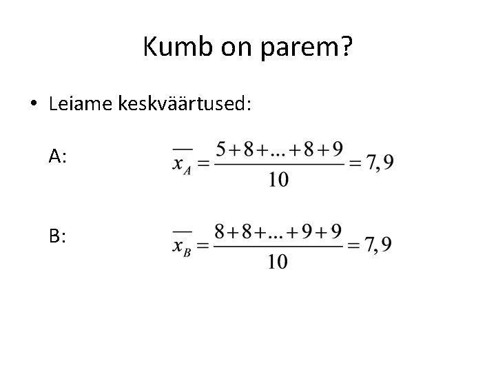 Kumb on parem? • Leiame keskväärtused: A: B: Kumb on parem? • Leiame keskväärtused: A: B:
