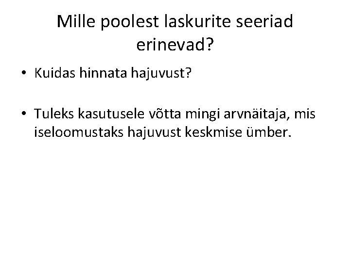 Mille poolest laskurite seeriad erinevad? • Kuidas hinnata hajuvust? • Tuleks kasutusele võtta mingi Mille poolest laskurite seeriad erinevad? • Kuidas hinnata hajuvust? • Tuleks kasutusele võtta mingi