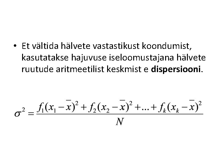 • Et vältida hälvete vastastikust koondumist, kasutatakse hajuvuse iseloomustajana hälvete ruutude aritmeetilist keskmist • Et vältida hälvete vastastikust koondumist, kasutatakse hajuvuse iseloomustajana hälvete ruutude aritmeetilist keskmist