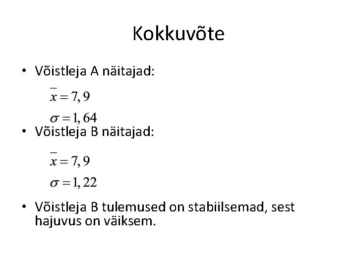 Kokkuvõte • Võistleja A näitajad: • Võistleja B tulemused on stabiilsemad, sest hajuvus on Kokkuvõte • Võistleja A näitajad: • Võistleja B tulemused on stabiilsemad, sest hajuvus on