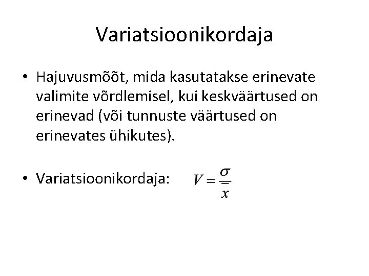Variatsioonikordaja • Hajuvusmõõt, mida kasutatakse erinevate valimite võrdlemisel, kui keskväärtused on erinevad (või tunnuste Variatsioonikordaja • Hajuvusmõõt, mida kasutatakse erinevate valimite võrdlemisel, kui keskväärtused on erinevad (või tunnuste
