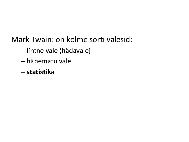 Mark Twain: on kolme sorti valesid: – lihtne vale (hädavale) – häbematu vale – Mark Twain: on kolme sorti valesid: – lihtne vale (hädavale) – häbematu vale –
