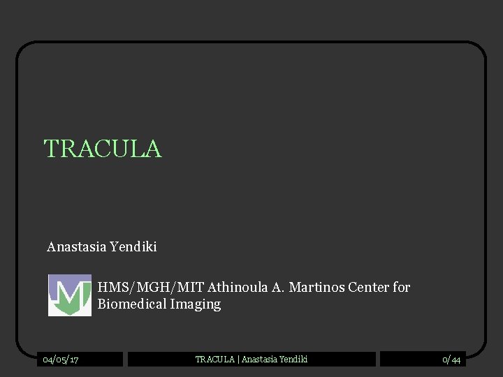 TRACULA Anastasia Yendiki HMS/MGH/MIT Athinoula A. Martinos Center for Biomedical Imaging 04/05/17 TRACULA |