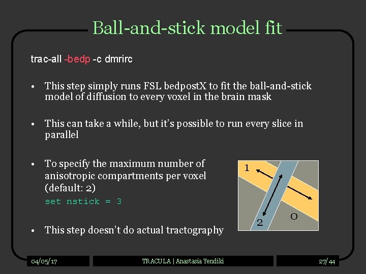 Ball-and-stick model fit trac-all -bedp -c dmrirc • This step simply runs FSL bedpost.