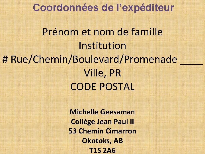 Coordonnées de l’expéditeur Prénom et nom de famille Institution # Rue/Chemin/Boulevard/Promenade ____ Ville, PR Coordonnées de l’expéditeur Prénom et nom de famille Institution # Rue/Chemin/Boulevard/Promenade ____ Ville, PR