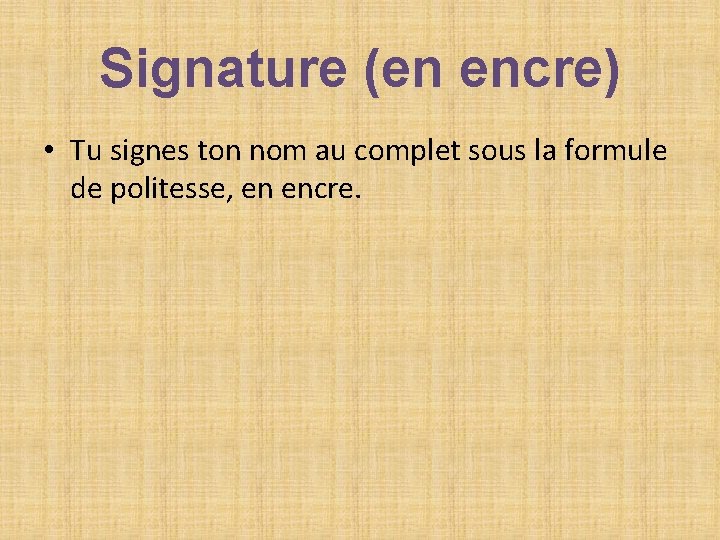 Signature (en encre) • Tu signes ton nom au complet sous la formule de Signature (en encre) • Tu signes ton nom au complet sous la formule de