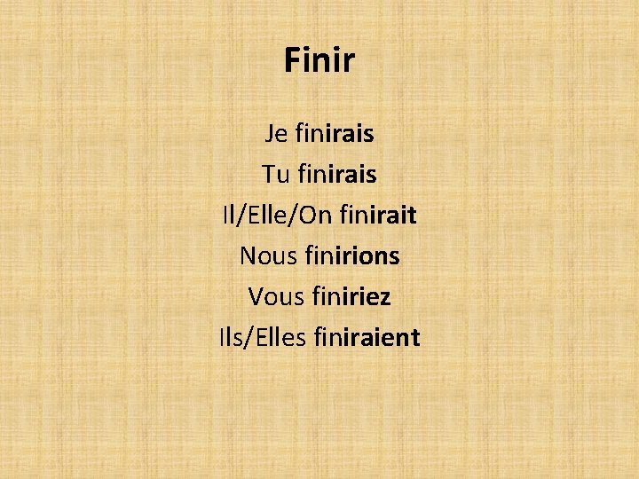 Finir Je finirais Tu finirais Il/Elle/On finirait Nous finirions Vous finiriez Ils/Elles finiraient Finir Je finirais Tu finirais Il/Elle/On finirait Nous finirions Vous finiriez Ils/Elles finiraient