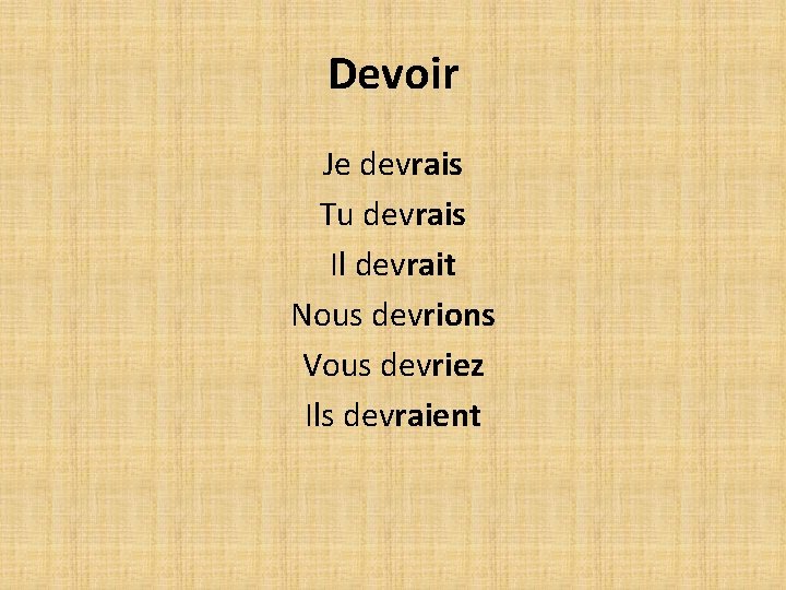 Devoir Je devrais Tu devrais Il devrait Nous devrions Vous devriez Ils devraient Devoir Je devrais Tu devrais Il devrait Nous devrions Vous devriez Ils devraient