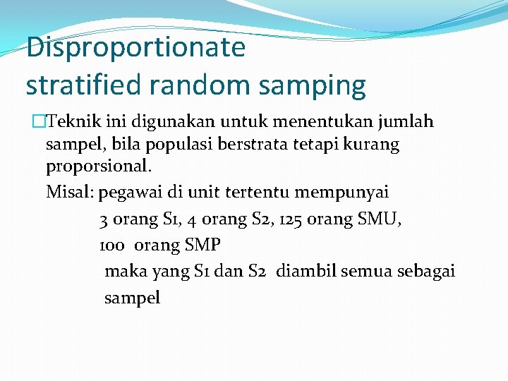 Disproportionate stratified random samping �Teknik ini digunakan untuk menentukan jumlah sampel, bila populasi berstrata