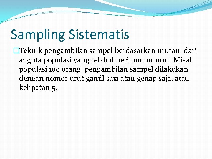 Sampling Sistematis �Teknik pengambilan sampel berdasarkan urutan dari angota populasi yang telah diberi nomor