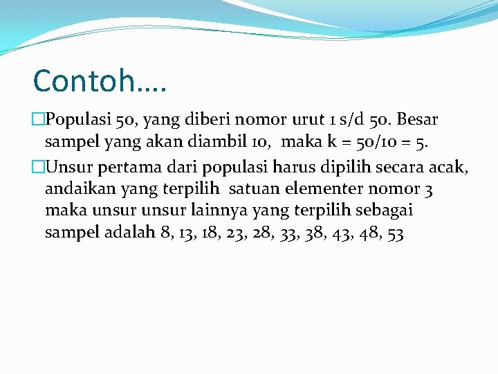 Contoh…. �Populasi 50, yang diberi nomor urut 1 s/d 50. Besar sampel yang akan