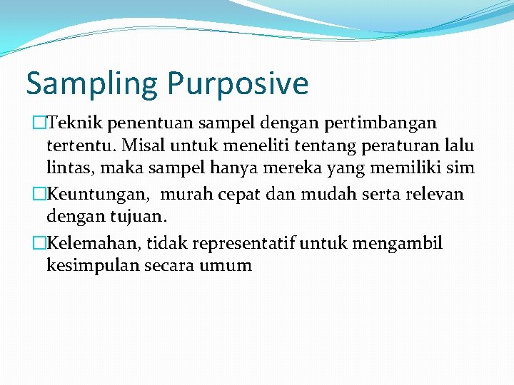 Sampling Purposive �Teknik penentuan sampel dengan pertimbangan tertentu. Misal untuk meneliti tentang peraturan lalu