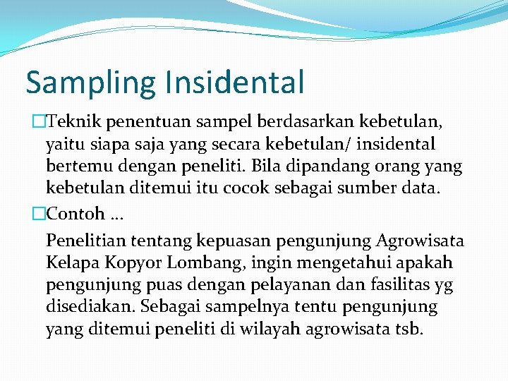 Sampling Insidental �Teknik penentuan sampel berdasarkan kebetulan, yaitu siapa saja yang secara kebetulan/ insidental