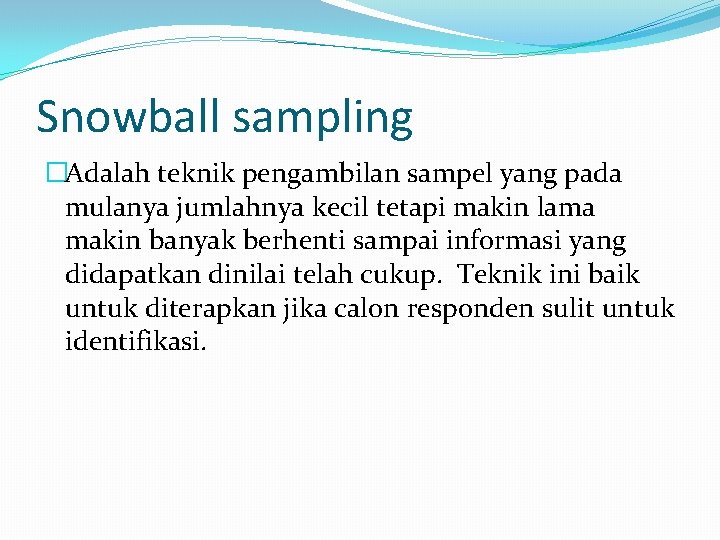 Snowball sampling �Adalah teknik pengambilan sampel yang pada mulanya jumlahnya kecil tetapi makin lama