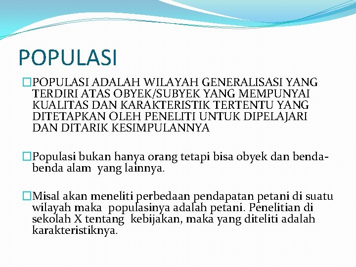 POPULASI �POPULASI ADALAH WILAYAH GENERALISASI YANG TERDIRI ATAS OBYEK/SUBYEK YANG MEMPUNYAI KUALITAS DAN KARAKTERISTIK