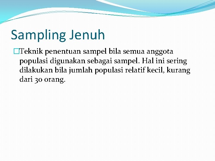 Sampling Jenuh �Teknik penentuan sampel bila semua anggota populasi digunakan sebagai sampel. Hal ini