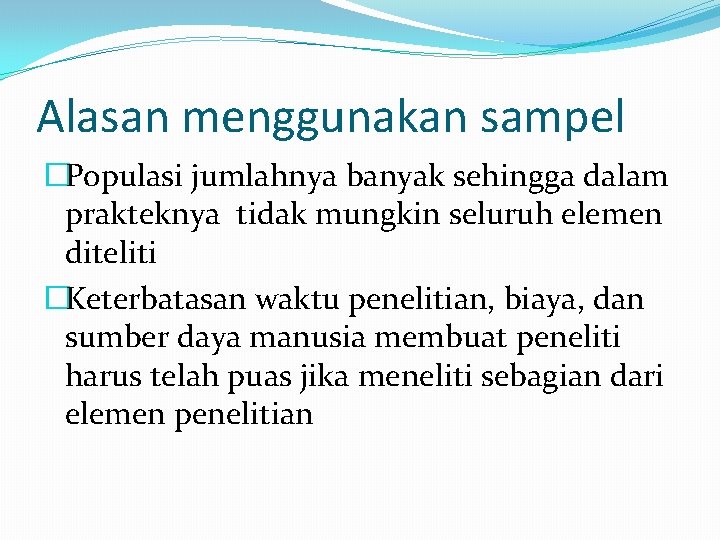 Alasan menggunakan sampel �Populasi jumlahnya banyak sehingga dalam prakteknya tidak mungkin seluruh elemen diteliti