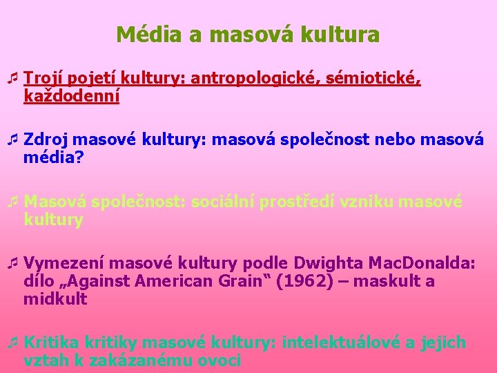Média a masová kultura ¯ Trojí pojetí kultury: antropologické, sémiotické, každodenní ¯ Zdroj masové Média a masová kultura ¯ Trojí pojetí kultury: antropologické, sémiotické, každodenní ¯ Zdroj masové