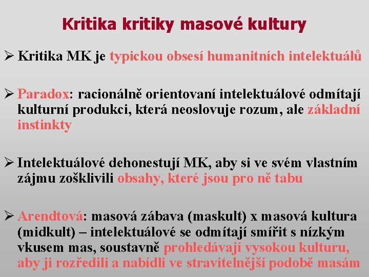 Kritika kritiky masové kultury Ø Kritika MK je typickou obsesí humanitních intelektuálů Ø Paradox: