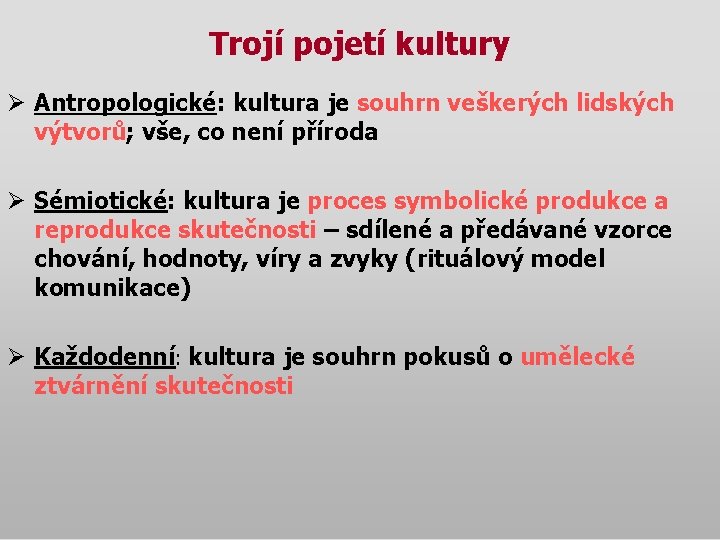 Trojí pojetí kultury Ø Antropologické: kultura je souhrn veškerých lidských výtvorů; vše, co není Trojí pojetí kultury Ø Antropologické: kultura je souhrn veškerých lidských výtvorů; vše, co není