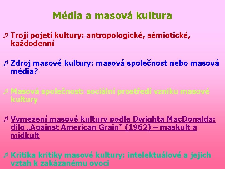 Média a masová kultura ¯ Trojí pojetí kultury: antropologické, sémiotické, každodenní ¯ Zdroj masové Média a masová kultura ¯ Trojí pojetí kultury: antropologické, sémiotické, každodenní ¯ Zdroj masové